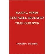 Making Minds Less Well Educated Than Our Own by Schank, Roger C., 9780805848786