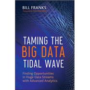 Taming The Big Data Tidal Wave Finding Opportunities in Huge Data Streams with Advanced Analytics by Franks, Bill; Davenport, Thomas H., 9781118208786