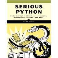 Serious Python Black-Belt Advice on Deployment, Scalability, Testing, and More by Danjou, Julien, 9781593278786