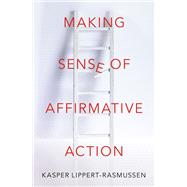 Making Sense of Affirmative Action by Lippert-Rasmussen, Kasper, 9780190648787