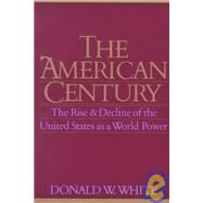 The American Century; The Rise and Decline of the United States as a World Power by Donald W. White, 9780300078787