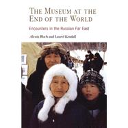 Museum at the End of the World by Bloch, Alexia; Kendall, Laurel, 9780812218787