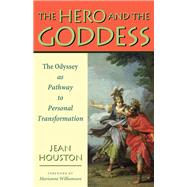 The Hero and the Goddess The Odyssey as Pathway to Personal Transformation by Houston, Jean; Williamson, Marianne, 9780835608787