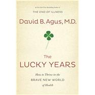 The Lucky Years: How to Thrive in the Brave New World of Health by Agus, David, M.D., 9781410488787