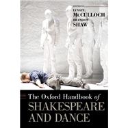 The Oxford Handbook of Shakespeare and Dance by McCulloch, Lynsey; Shaw, Brandon, 9780190498788