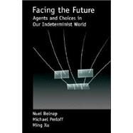 Facing the Future Agents and Choices in Our Indeterminist World by Belnap, Nuel; Perloff, Michael; Xu, Ming, 9780195138788