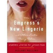 The Empress's New Lingerie and Other Erotic Fairy Tales Bedtime Stories for Grown-Ups by ROLLINS, HILLARY, 9780307238788