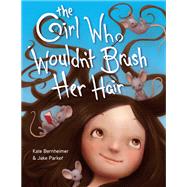 The Girl Who Wouldn't Brush Her Hair by Bernheimer, Kate; Parker, Jake, 9780375868788