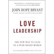 Love Leadership The New Way to Lead in a Fear-Based World by Bryant, John Hope, 9780470428788