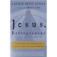 Jesus, Entrepreneur Using Ancient Wisdom to Launch and Live Your Dreams by JONES, LAURIE BETH, 9780609808788