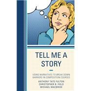 Tell Me a Story Using Narratives to Break Down Barriers in Composition Courses by Tate Fulton, Anthony; Field, Christopher B.; MacBride, Michael, 9781475828788