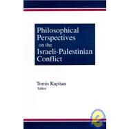 Philosophical Perspectives on the Israeli-Palestinian Conflict by Kapitan,Tomis, 9781563248788