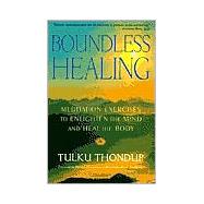 Boundless Healing Medittion Exercises to Enlighten the Mind and Heal the Body by THONDUP, TULKU, 9781570628788