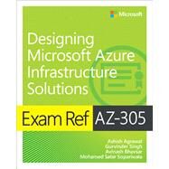 Exam Ref AZ-305 Designing Microsoft Azure Infrastructure Solutions by Agrawal, Ashish; Singh, Gurvinder; Bhavsar, Avinash; Sopariwala, Mohammad Sabir, 9780137878789