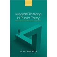 Magical Thinking in Public Policy Why Nave Ideals about Better Policymaking Persist in Cynical Times by Boswell, John, 9780192848789