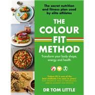 The Colour-Fit Method The secret nutrition and fitness plan used by elite athletes that will transform your body shape, energy and health by Little, Tom, 9780349428789