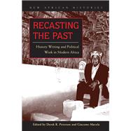 Recasting the Past : History Writing and Political Work in Modern Africa by Peterson, Derek, 9780821418789