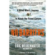 No Barriers A Blind Man's Journey to Kayak the Grand Canyon by Weihenmayer, Erik; Levy, Buddy; Woodruff, Bob, 9781250088789