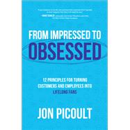 From Impressed to Obsessed: 12 Principles for Turning Customers and Employees into Lifelong Fans by Picoult, Jon, 9781264258789