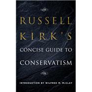 Russell Kirk's Concise Guide to Conservatism by Kirk, Russell; McClay, Wilfred M., 9781621578789