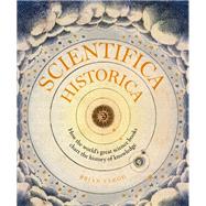 Scientifica Historica How the world's great science books chart the history of knowledge by Clegg, Brian, 9781782408789