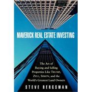 Maverick Real Estate Investing The Art of Buying and Selling Properties Like Trump, Zell, Simon, and the World's Greatest Land Owners by Bergsman, Steve, 9780471468790