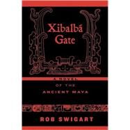 Xibalb Gate A Novel of the Ancient Maya by Swigart, Rob, 9780759108790