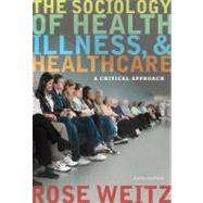 The Sociology of Health, Illness, and Health Care A Critical Approach by Weitz, Rose, 9781111828790