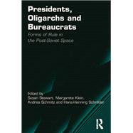 Presidents, Oligarchs and Bureaucrats: Forms of Rule in the Post-Soviet Space by Klein,Margarete;Stewart,Susan, 9781138278790