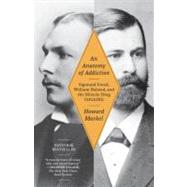 An Anatomy of Addiction Sigmund Freud, William Halsted, and the Miracle Drug, Cocaine by MARKEL, HOWARD, 9781400078790