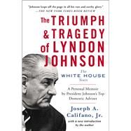 The Triumph & Tragedy of Lyndon Johnson The White House Years by Califano, Joseph A., 9781476798790