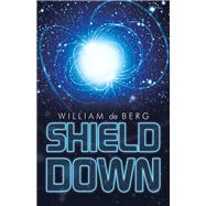 Shield Down by De Berg, William, 9781490798790