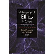 Anthropological Ethics in Context: An Ongoing Dialogue by Plemmons,Dena;Plemmons,Dena, 9781611328790