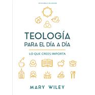 Teolog�a para el d�a a d�a - Estudio b�blico Lo que crees importa by Wiley, Mary, 9798384538790