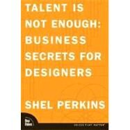 Talent Is Not Enough : Business Secrets for Designers by Perkins, Shel, 9780321278791