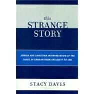 This Strange Story Jewish and Christian Interpretation of the Curse of Canaan from Antiquity to 1865 by Davis, Stacy, 9780761838791