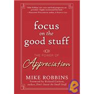 Focus on the Good Stuff The Power of Appreciation by Robbins, Mike; Carlson, Richard, 9780787988791