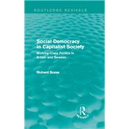 Social Democracy in Capitalist Society (Routledge Revivals): Working-Class Politics in Britain and Sweden by Scase; Richard, 9781138648791