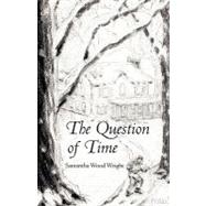 The Question of Time by Wright, Samantha Wood, 9781450258791