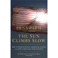 The Sun Climbs Slow The International Criminal Court and the Struggle for Justice by Paris, Erna, 9781583228791