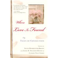 Where Love Is Found 24 Tales of Connection by Burmeister-Brown, Susan; Swanson-Davies, Linda B., 9780743488792
