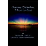 Supernal Chambers : A Resurrection Prayer by Roth, William L., 9780967158792