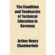 The Condition and Tendencies of Technical Education in Germany by Chamberlain, Arthur Henry, 9781153798792