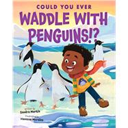 Could You Ever Waddle with Penguins!? by Markle, Sandra; Morales, Vanessa, 9781338858792