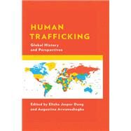 Human Trafficking Global History and Perspectives by Dung, Elisha Jasper; Avwunudiogba, Augustine; Abdullahi, Ibrahim; Alcime, Ivon; Anyamele, Chinedu J.; Arafath, Yasser; Avwunudiogba, Augustine; Bombom, Leonard Sitji; Fynn Bruey, Veronica; Chapdelaine, Robin P.; Dung, Elisha Jasper; Ennis, Ruth; Gill, Bre, 9781793648792