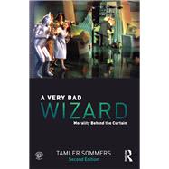A Very Bad Wizard: Morality Behind the Curtain by Sommers; Tamler, 9780415858793