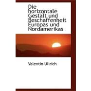 Die Horizontale Gestalt Und Beschaffenheit Europas Und Nordamerikas by Ullrich, Valentin, 9780554458793