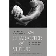 The Character of Virtue: Letters to a Godson by Stanley Hauerwas, 9780802878793