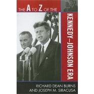 The a to Z of the Kennedy-johnson Era by Burns, Richard Dean; Siracusa, Joseph M., 9780810868793