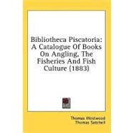 Bibliotheca Piscatori : A Catalogue of Books on Angling, the Fisheries and Fish Culture (1883) by Westwood, Thomas; Satchell, Thomas, 9781436788793